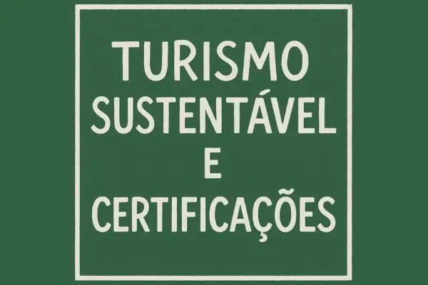 Turismo Sustentável e Certificações: os Órgãos que Transformam o Setor